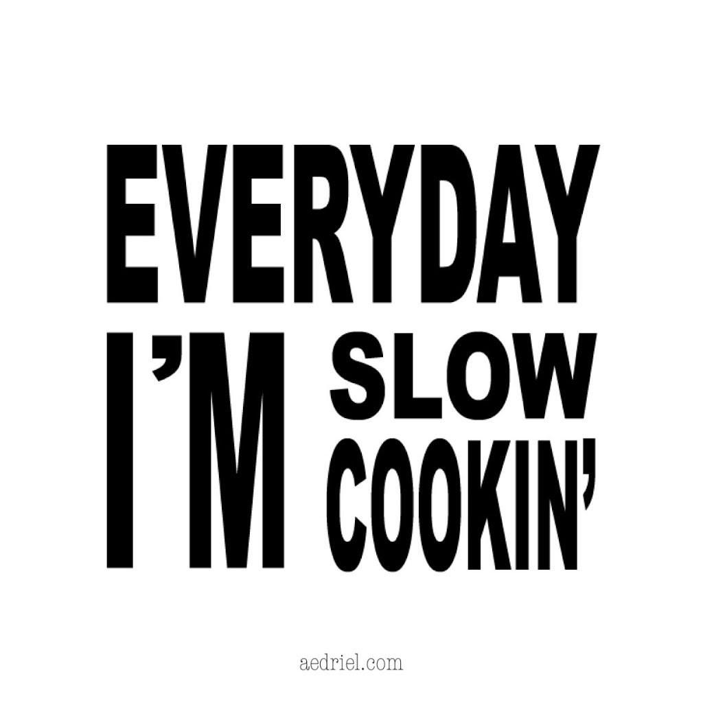 Everyday I’m Slow Cookin’